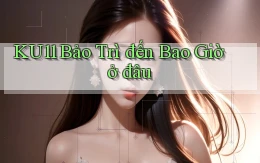 ku11 bảo trì đến bao giờ ở đâu
