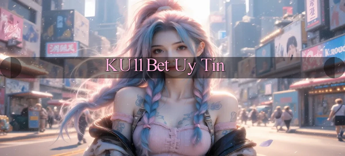 ku11 bet uy tín
