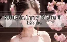 ku11 cần lưu ý gì như thế nào