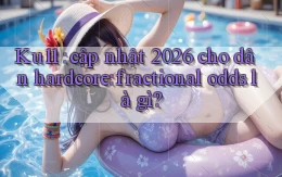 Ku11 cập nhật 2026 cho dân hardcore fractional odds là gì
