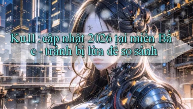 Ku11 cập nhật 2026 tại miền Bắc   tránh bị lừa để so sánh