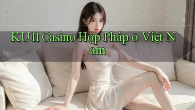 ku11 casino hợp pháp ở việt nam