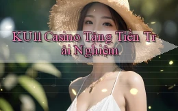 ku11 casino tặng tiền trải nghiệm