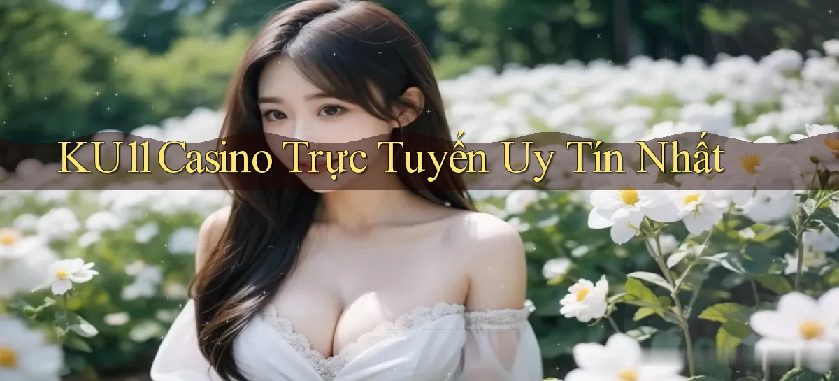 ku11 casino trực tuyến uy tín nhất