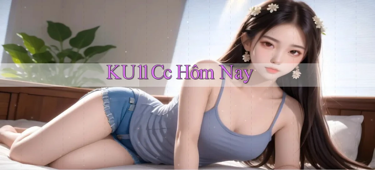 ku11 cc hôm nay