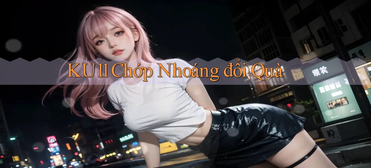 ku11 chớp nhoáng đổi quà