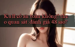 Ku11 có an toàn không theo quan sát đánh giá 4.8 sao