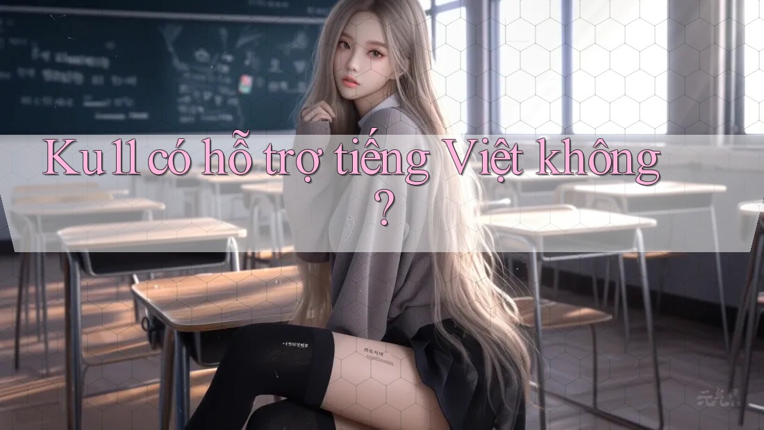 Ku11 có hỗ trợ tiếng Việt không?