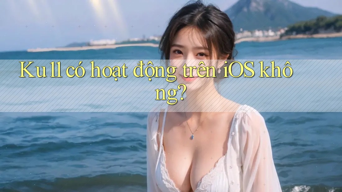 Ku11 có hoạt động trên iOS không?
