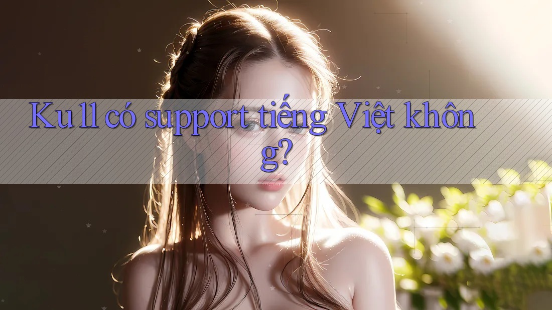 Ku11 có support tiếng Việt không?