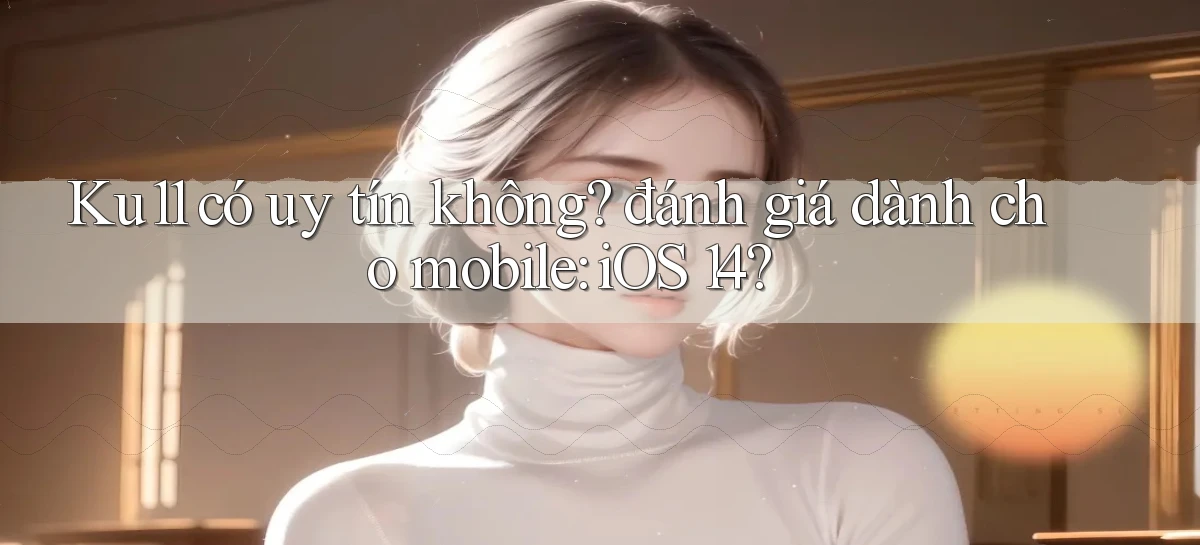 ku11   App Game Online   Tải Xuống An Toàn