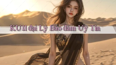 ku11  đại lý bảo đảm uy tín