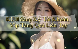ku11  đăng ký tài khoản vip tặng quà liền tay