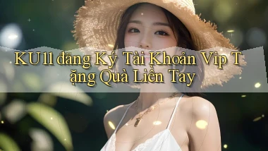 ku11  đăng ký tài khoản vip tặng quà liền tay