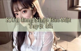 ku11  đăng nhập bảo mật tuyệt đối