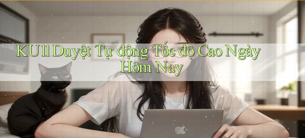 ku11 duyệt tự động tốc độ cao ngày hôm nay