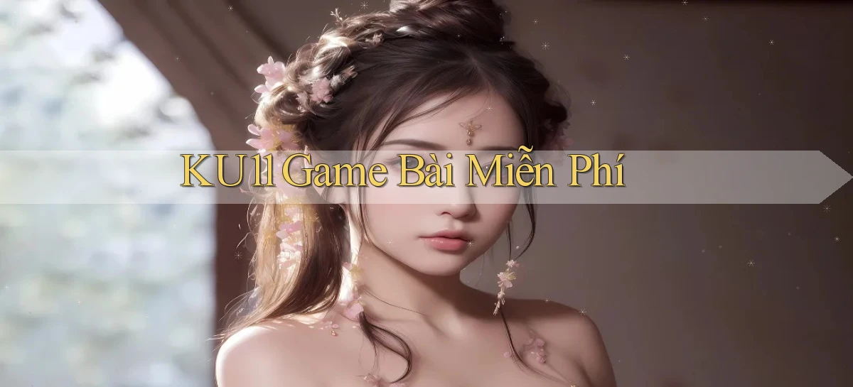 ku11   App Game Online   Tải Xuống An Toàn