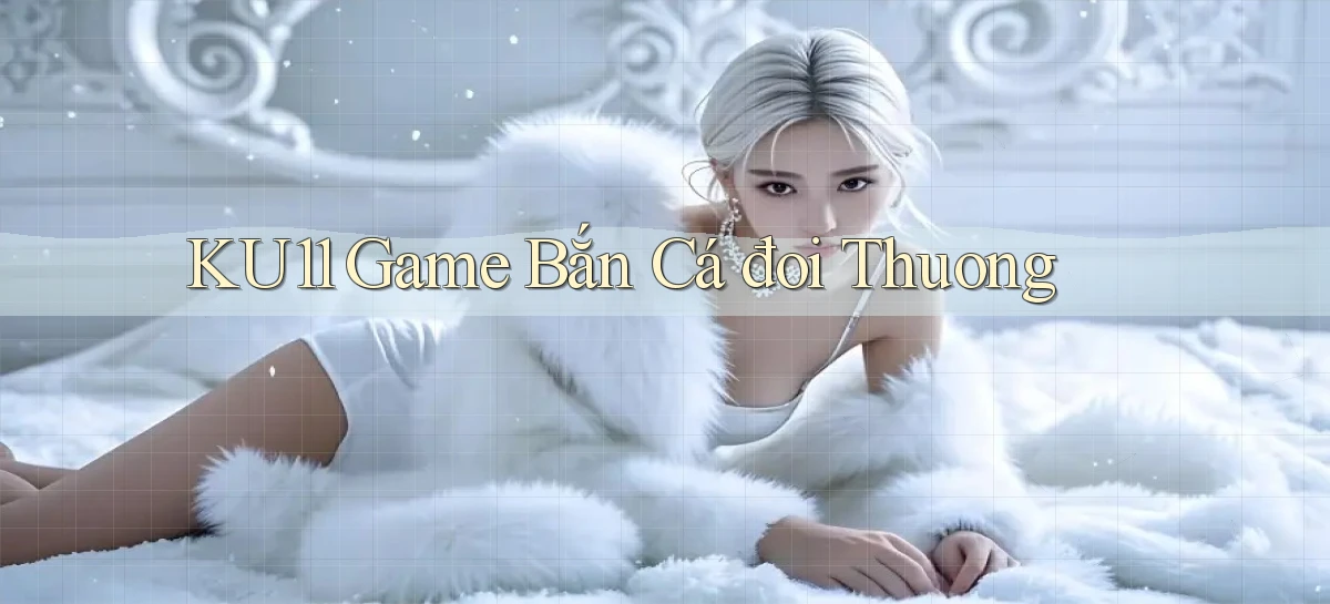 ku11  game bắn cá đoi thuong
