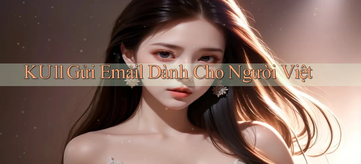 ku11 gửi email dành cho người việt