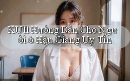 ku11 hướng dẫn cho người ở Hậu Giang uy tín