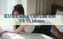 ku11 không chờ lâu rút về ví momo