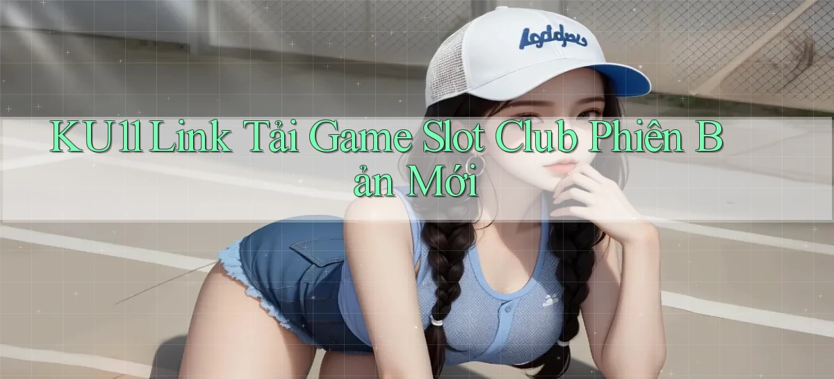 ku11  link tải game slot club phiên bản mới