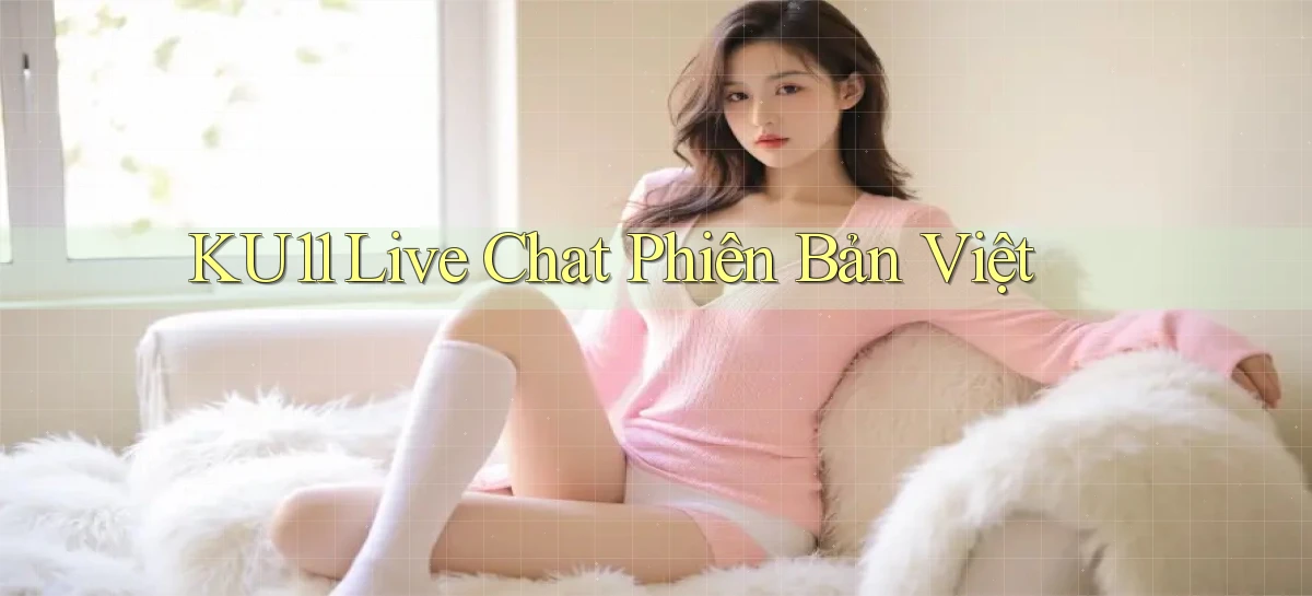 ku11 live chat phiên bản việt