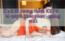 Ku11 lỗi tương thích iOS 6 bí quyết khắc phục   mạng wifi