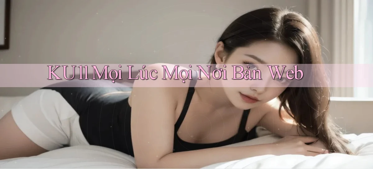ku11 mọi lúc mọi nơi bản web