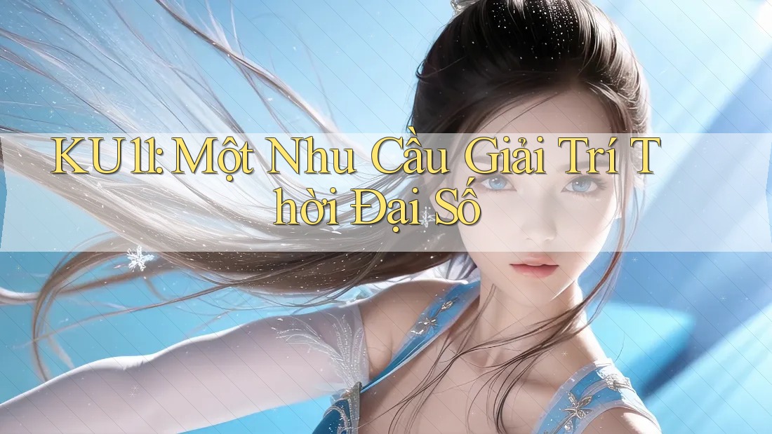 KU11: Một Nhu Cầu Giải Trí Thời Đại Số