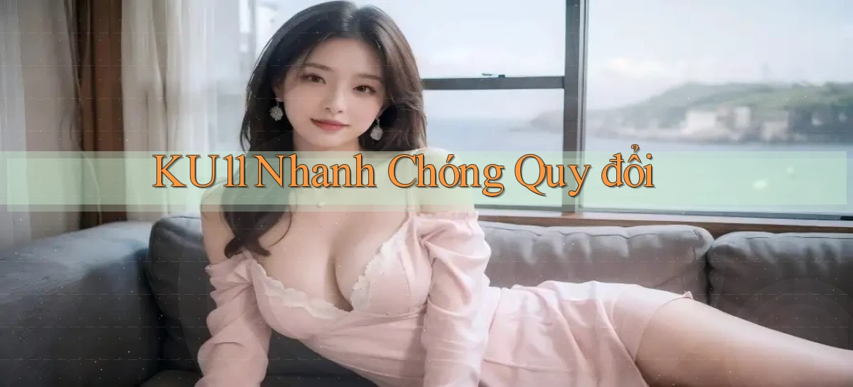 ku11 nhanh chóng quy đổi