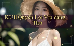ku11 quyền lợi vip đáng thử