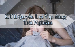 ku11 quyền lợi vip đáng trải nghiệm