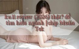 ku11 review (2026) thật để tìm hiểu ngành chip MediaTek