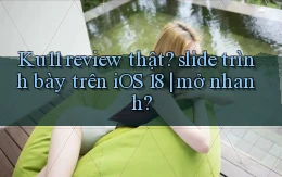 Ku11 review thật slide trình bày trên iOS 18 mở nhanh