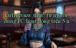 ku11 review thật từ người dùng PC hoạt động trên 5 năm