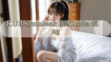 ku11 sacombank lì xì mùa đông