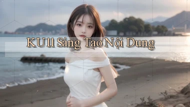 ku11  sáng tạo nội dung