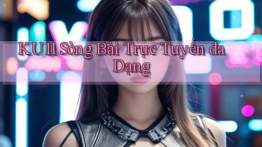 ku11  sòng bài trực tuyến đa dạng