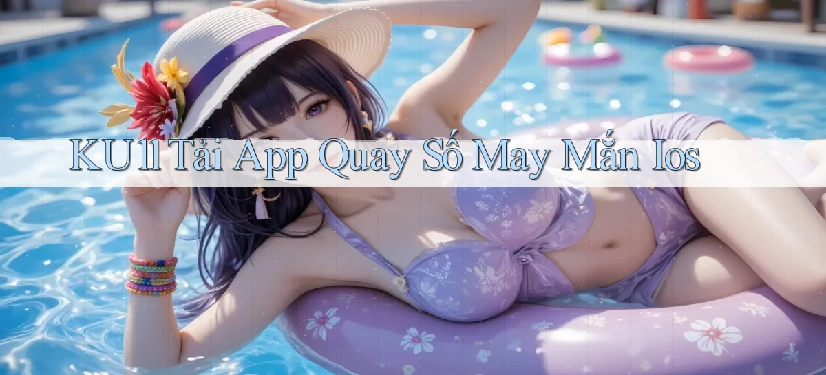 ku11  tải app quay số may mắn ios