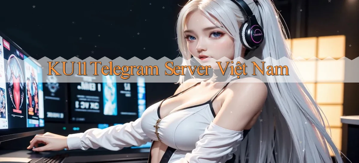 ku11 telegram server việt nam