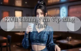 ku11 thành viên vip đáng thử