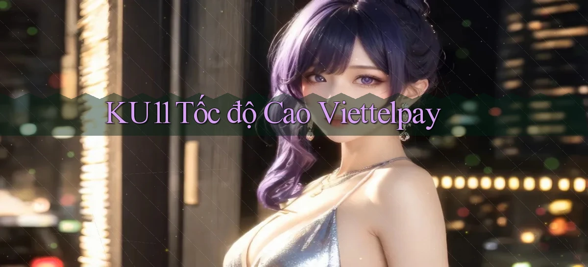 ku11 tốc độ cao viettelpay