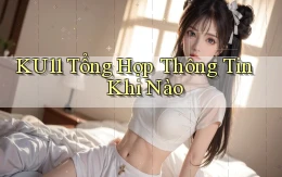 ku11 tổng hợp thông tin khi nào
