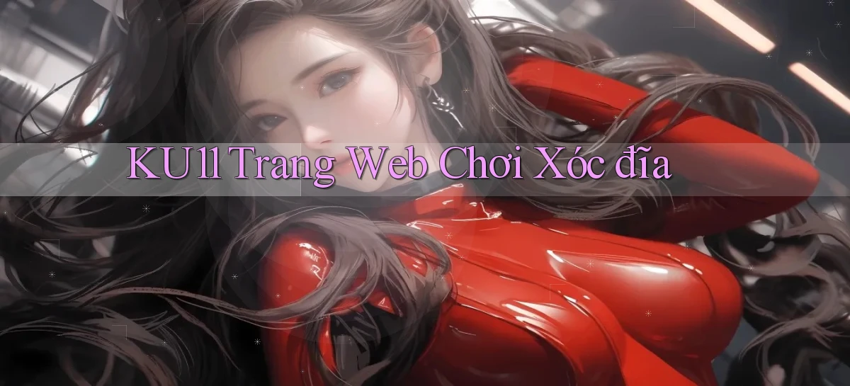 ku11  trang web chơi xóc đĩa