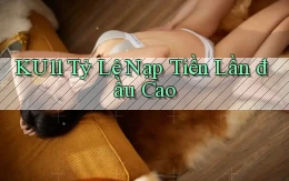 ku11  tỷ lệ nạp tiền lần đầu cao