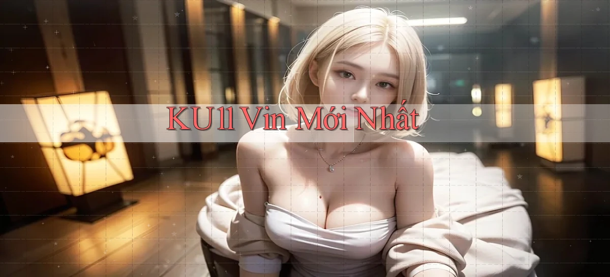 ku11 vin mới nhất