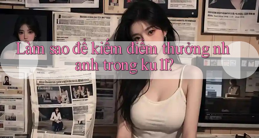Làm sao để kiếm điểm thưởng nhanh trong ku11? Làm sao để kiếm điểm thưởng nhanh trong ku11?