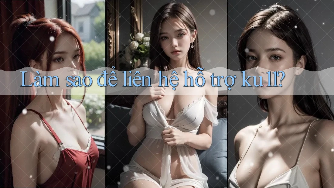 Làm sao để liên hệ hỗ trợ ku11? Làm sao để liên hệ hỗ trợ ku11?