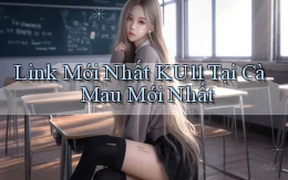 link mới nhất ku11 tại Cà Mau mới nhất